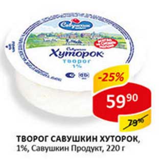 Акция - Творог Савушкин хуторок, Савушкин продукт 1%