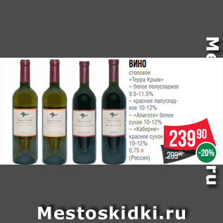 Акция - Вино столовое «Терра Крым» – белое полусладкое 9.5-11.5% – красное полуслад- кое 10-12% – «Алиготе» белое сухое 10-12% – «Каберне» красное сухое 10-12% 0.75 л (Россия)