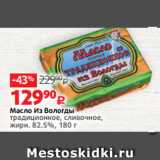 Виктория Акции - Масло Из Вологды
традиционное, сливочное,
жирн. 82.5%, 180 г 
