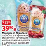Виктория Акции - Мороженое 48 копеек
пломбир, в вафельном
стаканчике, хрустящие
хлопья-соленый арахис/
с малиновым вареньем,
170 мл 