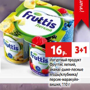 Акция - Йогуртный продукт Фруттис легкий, ананас-дыня-лесные ягоды/клубника/ персик-маракуйя- вишня, 110 г