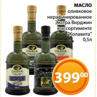 Акция - МАСЛО оливковое нерафинированное Экстра Вирджин в ассортименте "Колавита"