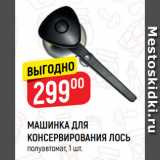 Магазин:Верный,Скидка:МАШИНКА ДЛЯ
КОНСЕРВИРОВАНИЯ ЛОСЬ
полуавтомат