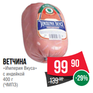 Акция - Ветчина «Империя Вкуса» с индейкой 400 г (ЧМПЗ)