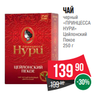 Акция - Чай черный «ПРИНЦЕССА НУРИ» Цейлонский Пекое 250 г