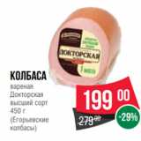 Spar Акции - колбаса
вареная
Докторская
высший сорт
450 г
(Егорьевские
колбасы)