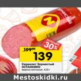 Магазин:Перекрёсток,Скидка:Сервелат Зернистый
ОСТАНКИНО
варено-копченый