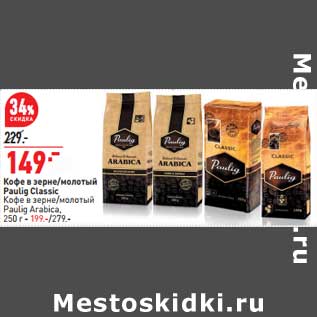 Акция - Кофе в зерне /молотый Paulig Classic - 149,00 руб / Кофе в зерне /молотый Paulig Arabica 250 г - 199,00 руб