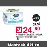 Магазин:Оливье,Скидка:Творог САВУШКИН ПРОДУКТ 