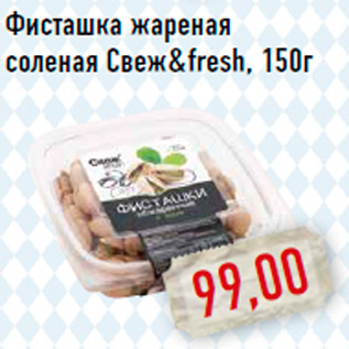 Акция - Фисташка жареная соленая Свеж & fresh, 150г