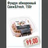 Фундук обжаренный Свеж & fresh, 150г