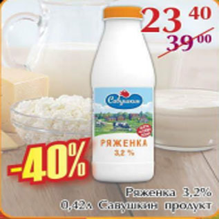 Акция - Ряженка 3.2% Савушкин продукт