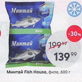 Акция - Минтай Fish House, филе, 600г