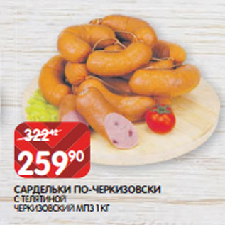 Акция - САРДЕЛЬКИ ПО-ЧЕРКИЗОВСКИ С ТЕЛЯТИНОЙ ЧЕРКИЗОВСКИЙ МПЗ 1 КГ