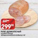 Spar Акции - РУЛЕТ ДЕЛИКАТЕСНЫЙ
ИЗ МЯСА ПТИЦЫ
ЧЕРНЫШИХИНСКИЕ КОЛБАСЫ 1 КГ