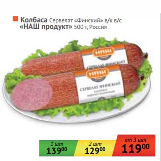 Акция - Колбаса сервелат "Финский" в/к в/с "НАШ продукт"