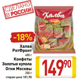 Акция - Халва РотФронт 400 г/Конфеты Золотые купола Огни Москвы 250 г