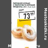 Магазин:Лента супермаркет,Скидка:Пирожное Кольцо
с творогом ТК ХОРОШИЕ
ПРОДУКТЫ,