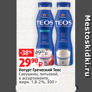 Акция - Йогурт Греческий Теос Савушкин, питьевой, в ассортименте, жирн. 1.8-2%, 300 г