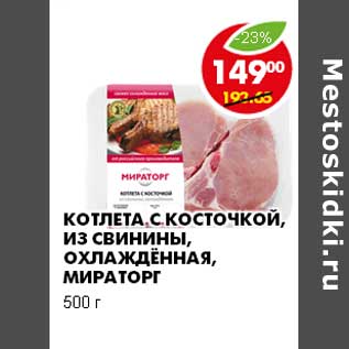 Акция - КОТЛЕТА С КОСТОЧКОЙ, ИЗ СВИНИНЫ, ОХЛАЖДЕННАЯ, МИРАТОРГ