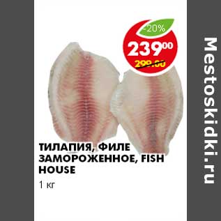 Акция - ТИЛАПИЯ, ФИЛЕ ЗАМОРОЖЕННОЕ, FISH HOUSE