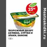 Магазин:Пятёрочка,Скидка:ТВОРОЖНЫЙ ДЕСЕРТ АКТИВИА, ОТРУБИ И ЗЛАКИ, DANONE 