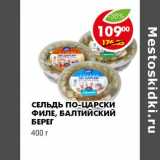 Магазин:Пятёрочка,Скидка:СЕЛЬДЬ ПО-ЦАРСКИ ФИЛЕ, БАЛТИЙСКИЙ БЕРЕГ 