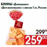 Магазин:Наш гипермаркет,Скидка:Блины «Домашние»
«Для маленьких» с мясом 1 кг, Россия