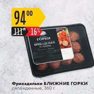 Акция - Фрикадельки БЛИЖНИЕ ГОРКИ охлажденные, 360 г