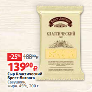 Акция - Сыр Классический Брест-Литовск Савушкин, жирн. 45%, 200 г