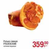 Магазин:Метро,Скидка:Рулька свиная
РУБЛЕВСКИЙ
