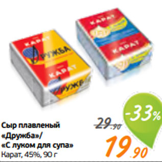 Акция - Сыр плавленый «Дружба»/ «С луком для супа» Карат, 45%, 90 г
