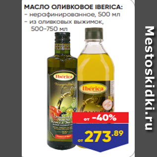 Акция - МАСЛО ОЛИВКОВОЕ IBERICA: - нерафинированное, 500 мл - из оливковых выжимок, 500-750 мл