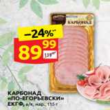 Магазин:Дикси,Скидка:КАРБОНАД
«ПО-ЕГОРЬЕВСКИ»
ЕКГФ, в/к, нар., 115 г