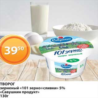 Акция - Творог зерненый "101 зерно+сливки" 5% "Савушкин продукт"