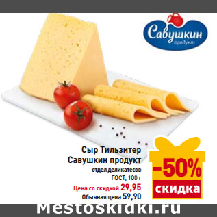 Акция - Сыр Тильзитер Савушкин продукт отдел деликатесов ГОСТ,