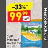 Дикси Акции - СЫР
Утренний 
Тысяча озер 45%, 240 