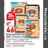 Магазин:Окей,Скидка:Блинчики без начинки 
С Пылу с жару
Блинчики с творогом 360г - 49,99
с мясом/ветчиной и сыром 360г - 59,99