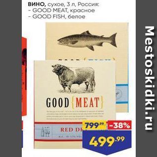 Акция - Вино, сухое, 3лРоссия - GOOD MEAT, KpaCHoe GOOD FISH, óenoe GOOD MEAT 799 -38% RED DE 499.99 Mestoskidki.ru
