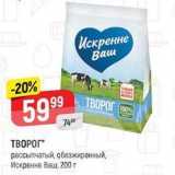 Верный Акции - ТВОРОГ рассыпчатый, обезжиренный, Искренне Ваш, 200г