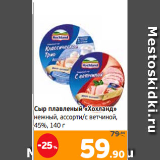 Акция - Сыр плавленый «Хохланд» нежный, ассорти/с ветчиной, 45%, 140 г
