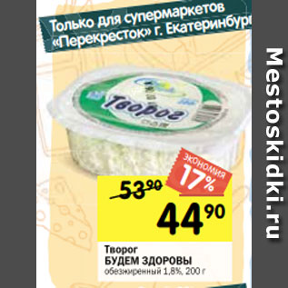 Акция - Творог БУДЕМ ЗДОРОВЫ обезжиренный 1,8%, 200 г