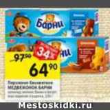 Перекрёсток Акции - Пирожное бисквитное
МЕДВЕЖОНОК БАРНИ
шоколад; молоко; банан и йогурт;
вкус вареная сгущенка, 150 г