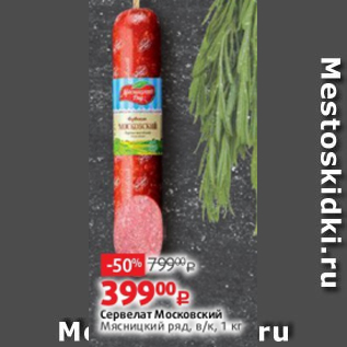 Акция - Сервелат Московский Мясницкий ряд, в/к, 1 кг