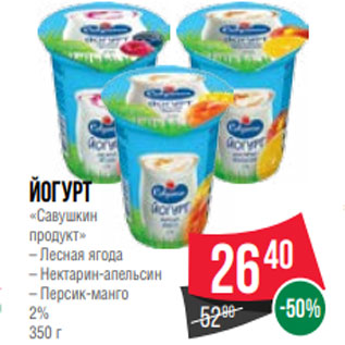 Акция - Йогурт «Савушкин продукт» – Лесная ягода – Нектарин-апельсин – Персик-манго 2% 350 г