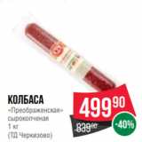 Spar Акции - Колбаса
«Преображенская»
сырокопченая
1 кг
(ТД Черкизово)