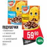 Магазин:Spar,Скидка:Подушечки
«Любятово»
– с молочной
начинкой
– с шоколадной
начинкой
250 г