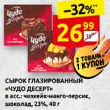 Дикси Акции - СЫРОК ГЛАЗИРОВАННЫЙ
«ЧУДО ДЕСЕРТ»
в асс.: чизкейк-манго-персик,
шоколад, 23%, 40 г