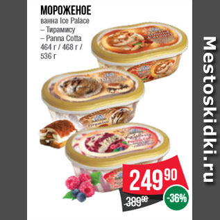 Акция - Мороженое ванна Ice Palace – Тирамису – Panna Cotta 464 г / 468 г / 536