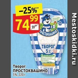 Акция - Творог ПРОСТОКВАШИНО 5%